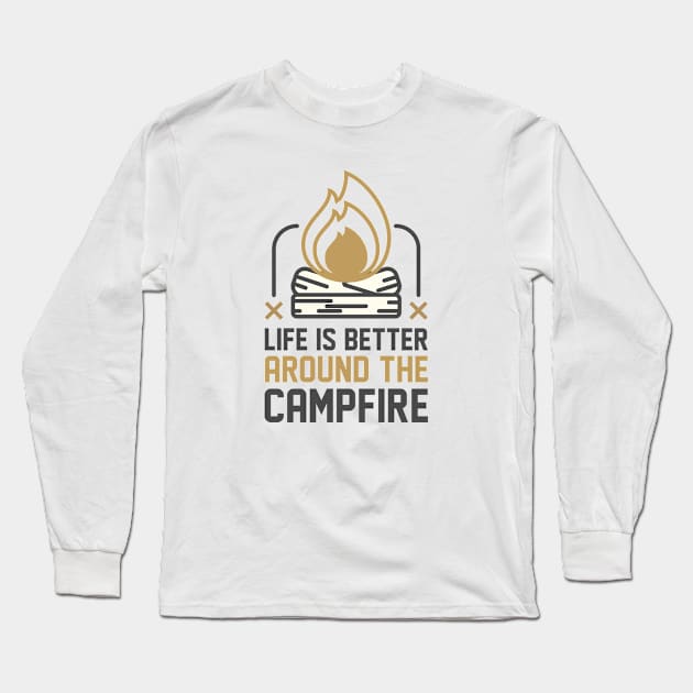 Life Is Better Around The Campfire Long Sleeve T-Shirt by CreativeJourney